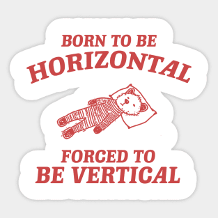 Born To Be Horizontal Forced To Be Vertical, Funny Sleeper Retro Shirt, Vintage Gag Unisex Sticker